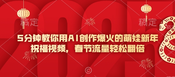 5分钟教你用AI创作爆火的萌娃新年祝福视频，春节流量轻松翻倍-我爱自学网