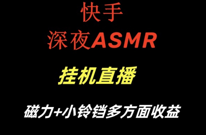 快手深夜ASMR挂机直播，磁力+小铃铛收益(附带工具和5G素材)【揭秘】-我爱自学网