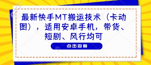 最新快手MT搬运技术(卡动图)，适用安卓手机，带货、短剧、风行均可-我爱自学网