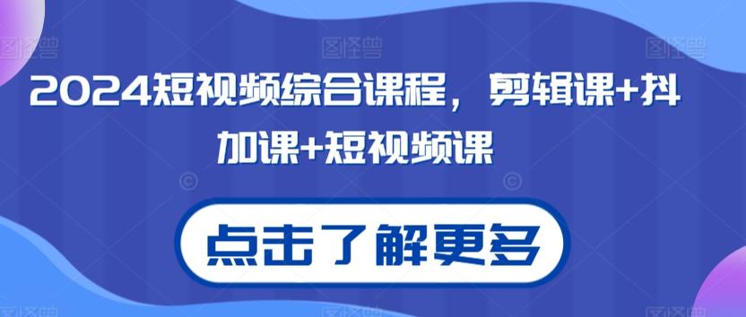 2024短视频综合课程，剪辑课+抖加课+短视频课-我爱自学网