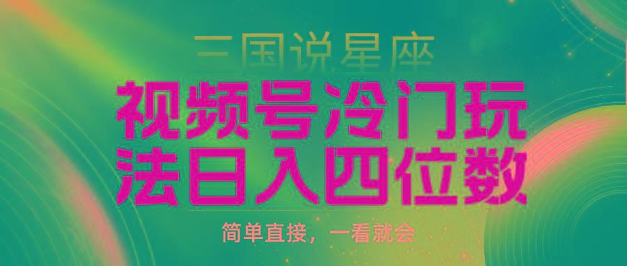 (9383期)视频号掘金冷门玩法，三国星座赛道，日入四位数(教程+素材)-我爱自学网