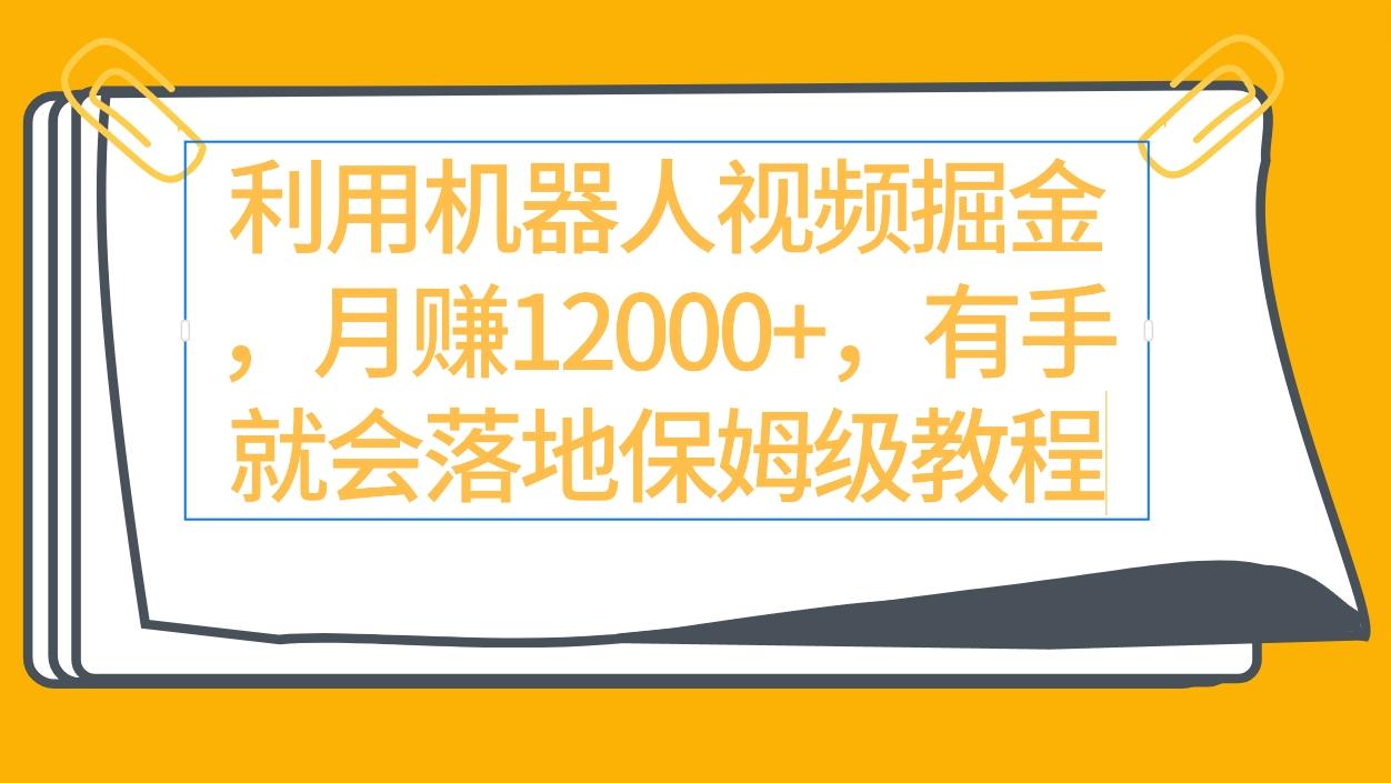 (9346期)利用机器人视频掘金月赚12000+，有手就会落地保姆级教程-我爱自学网