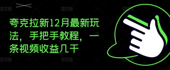夸克拉新12月最新玩法，手把手教程，一条视频收益几千-我爱自学网