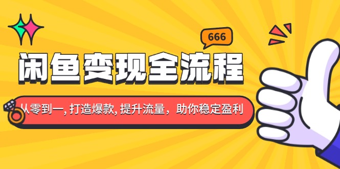 闲鱼变现全流程：你从零到一, 打造爆款, 提升流量，助你稳定盈利-我爱自学网