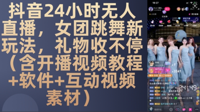 DY 24小时无人直播，女团跳舞新玩法，礼物收不停(含开播视频教程+软件+互动视频素材)【揭秘】-我爱自学网