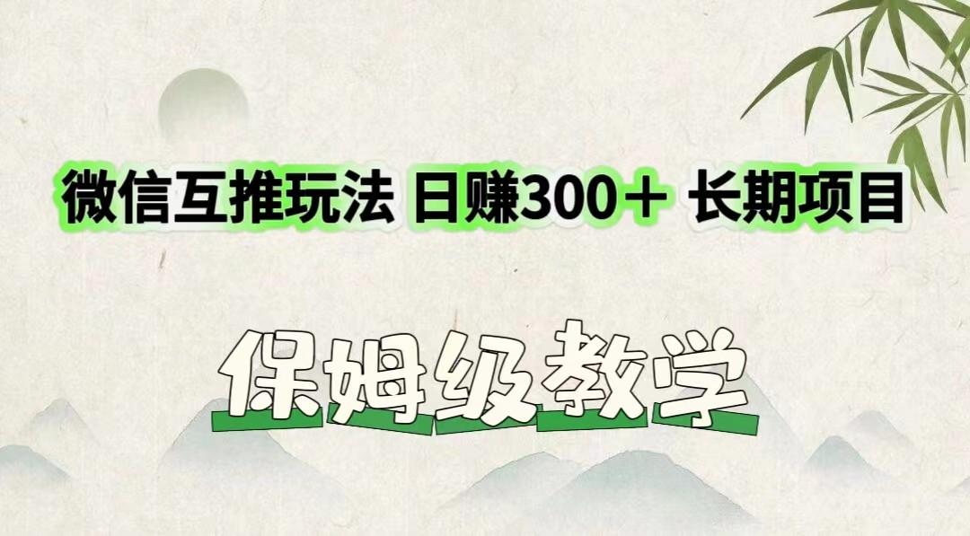 微信互推玩法 日赚300＋长期项目 保姆级教学-我爱自学网
