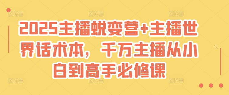 2025主播蜕变营+主播世界话术本，千万主播从小白到高手必修课-我爱自学网