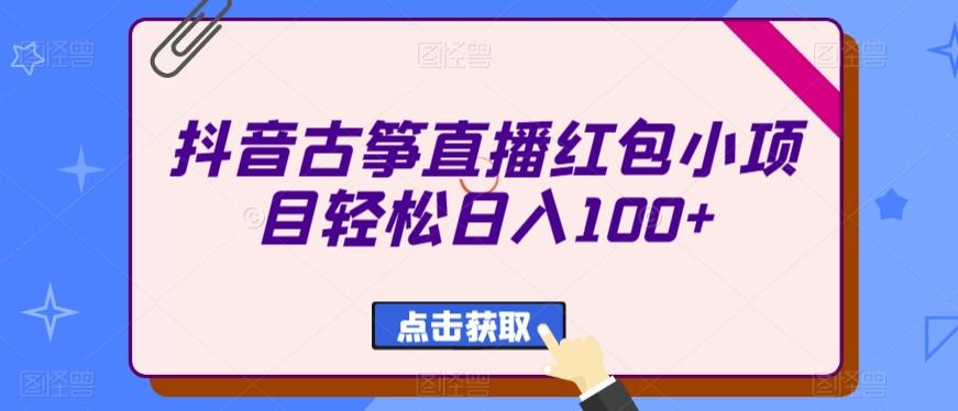 抖音古筝直播红包小项目轻松日入100+-我爱自学网