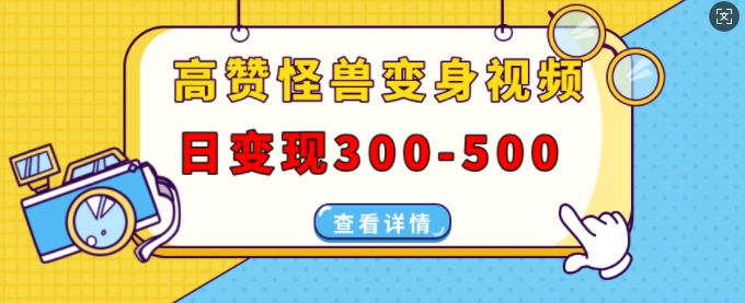 高赞怪兽变身视频制作，日变现300-500，多平台发布(抖音、视频号、小红书)-我爱自学网