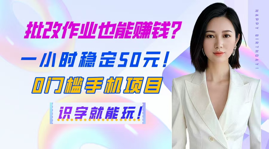 批改作业也能赚钱？一小时稳定50元！0门槛手机项目，识字就能玩！-我爱自学网