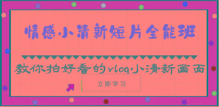 情感小清新短片全能班-教你拍好看的vlog小清新画面(30节课)-我爱自学网