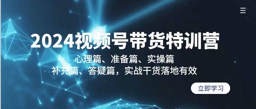 2024视频号带货特训营：心理篇、准备篇、实操篇、补充篇、答疑篇，实战…-我爱自学网