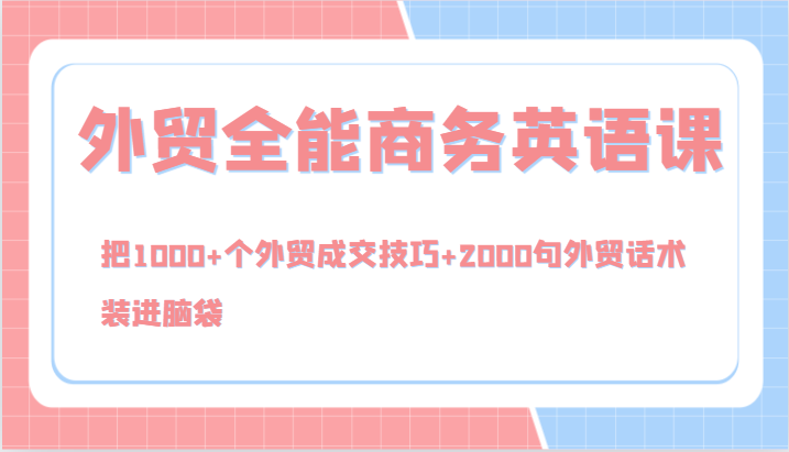 外贸全能商务英语课，把1000+个外贸成交技巧+2000句外贸话术，装进脑袋(144节)-我爱自学网