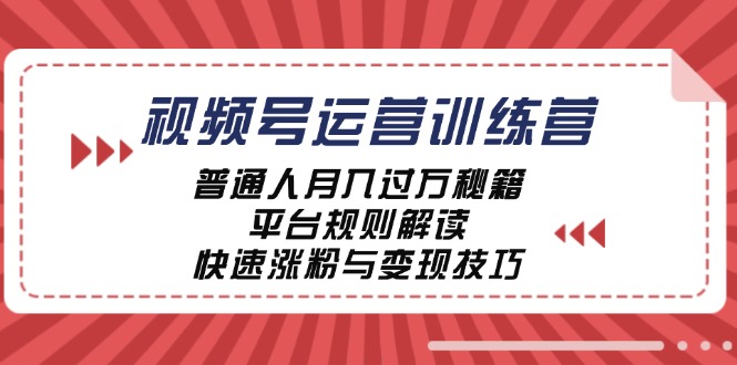 视频号运营训练营：普通人月入过万秘籍，平台规则解读，快速涨粉与变现-我爱自学网