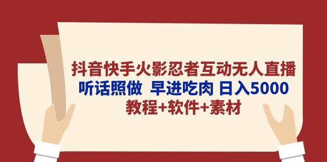 抖音快手火影忍者互动无人直播 听话照做  早进吃肉 日入5000+教程+软件…-我爱自学网