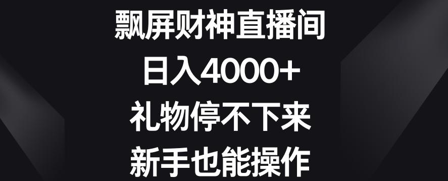 飘屏财神直播间，日入4000+，礼物停不下来，新手也能操作【揭秘】-我爱自学网