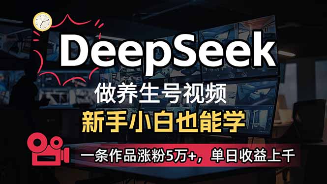 小白用DeepSeek做养生号，一条作品涨粉5万+，单日收益上千-我爱自学网