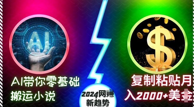 AI带你零基础搬运小说，复制粘贴月入2000+美刀，2024网创新趋势【揭秘】-我爱自学网
