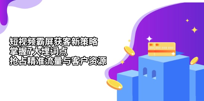 短视频霸屏获客新策略：掌握7大埋词点，抢占精准流量与客户资源-我爱自学网