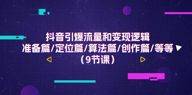 抖音引爆流量和变现逻辑，准备篇/定位篇/算法篇/创作篇/等等(9节课)-我爱自学网