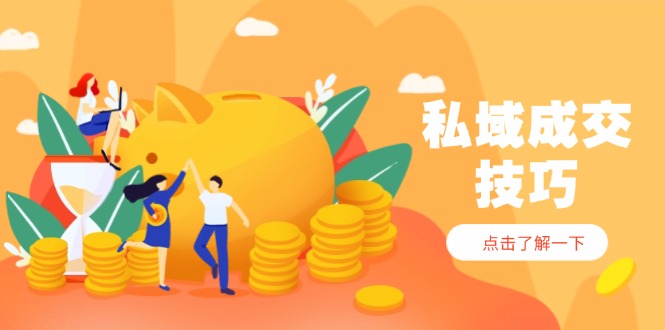 私域成交技巧，帮你从入门到精通，破解四大痛点，快速变现，轻松收钱-我爱自学网