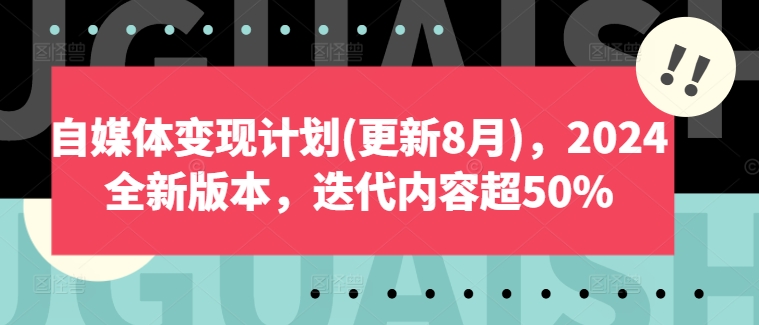 自媒体变现计划(更新8月)，2024全新版本，迭代内容超50%-我爱自学网