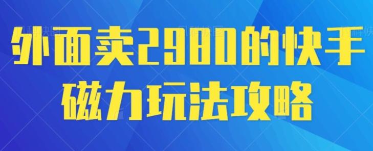 外面卖2980的快手磁力搬砖教程，适合新手小白操作-我爱自学网