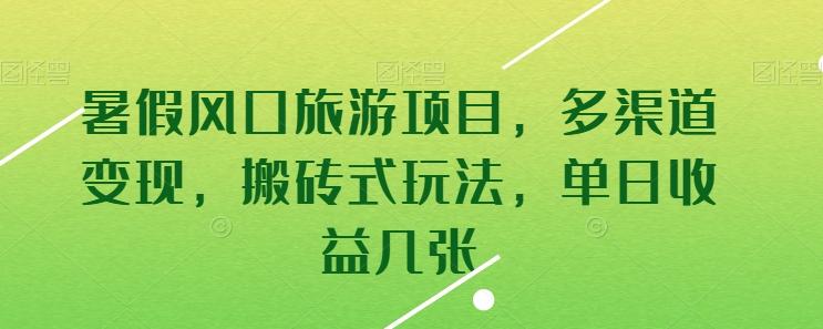 暑假风口旅游项目，多渠道变现，搬砖式玩法，单日收益几张【揭秘】-我爱自学网