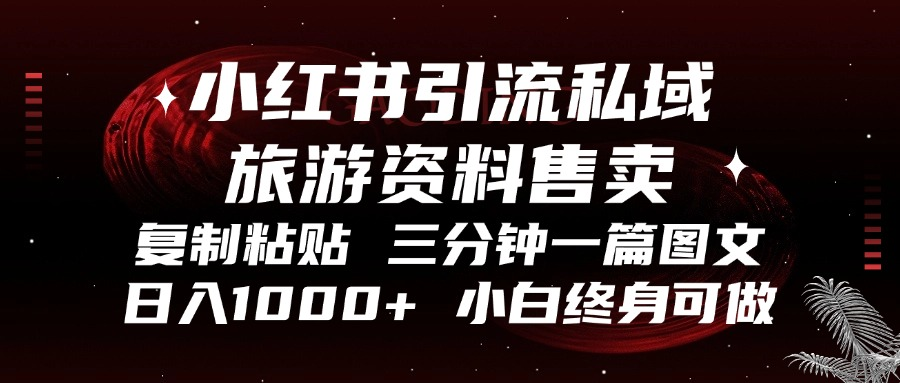 小红书引流私域旅游资料售卖，复制粘贴，三分钟一篇图文，日入1000+，…-我爱自学网