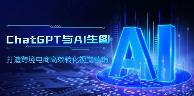 (9868期)ChatGPT与AI生图，打造跨境电商高效转化视觉营销-我爱自学网