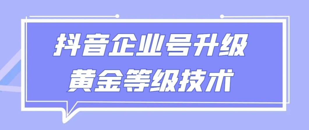 【全网首发】抖音企业号升级黄金等级技术，一单50到100元-我爱自学网