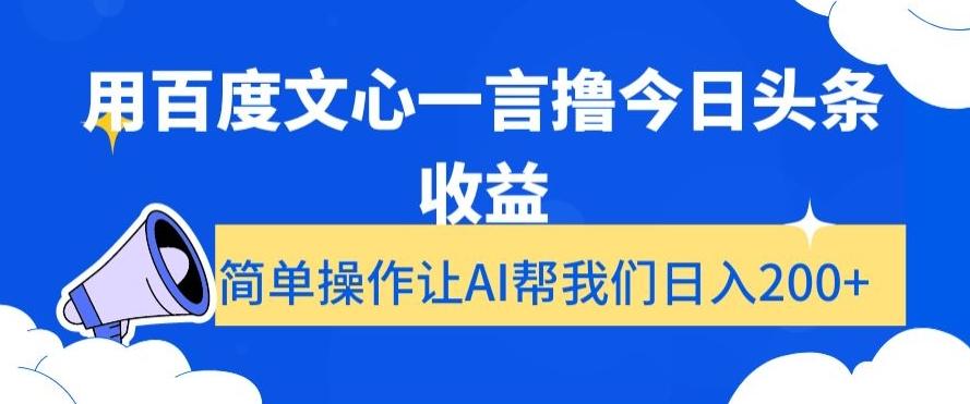 用百度文心一言撸今日头条收益，简单操作让AI帮我们日入200+【揭秘】-我爱自学网
