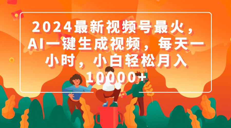 (9735期)2024最新视频号最火，AI一键生成视频，每天一小时，小白轻松月入10000+-我爱自学网