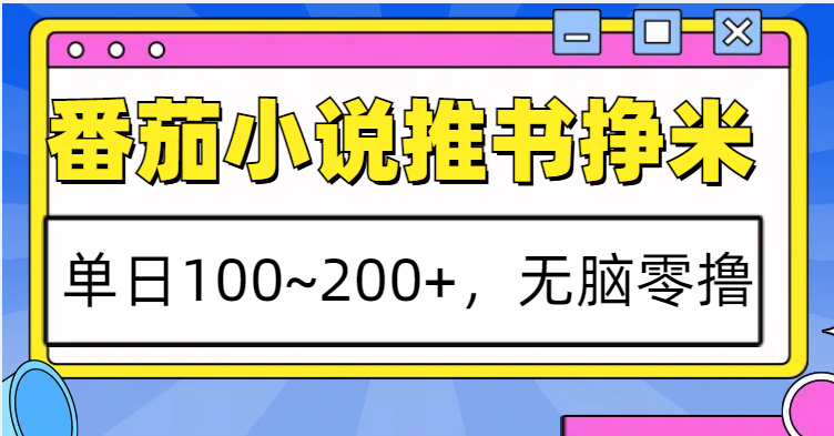 番茄小说推书赚米，单日100~200+，无脑零撸-我爱自学网