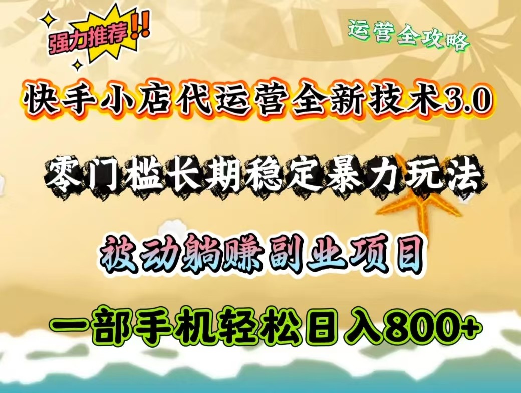 快手小店代运营全新技术3.0，零门槛长期稳定暴力玩法，被动躺赚一部手机轻松日入800+-我爱自学网