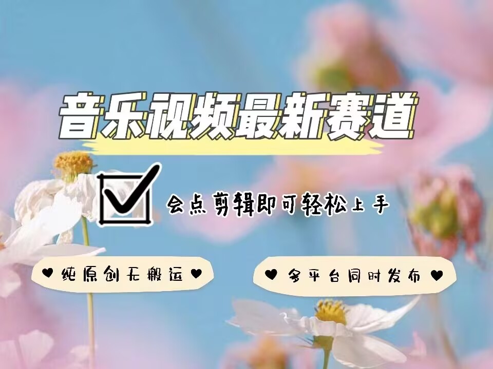 音乐视频赛道最新玩法，纯原创不违规，可所有平台同时发布，会点剪辑即可轻松拿捏-我爱自学网
