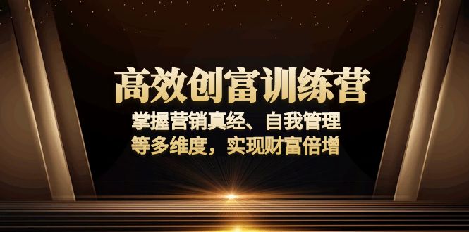 高效创富训练营：掌握营销真经、自我管理等多维度，实现财富倍增-我爱自学网