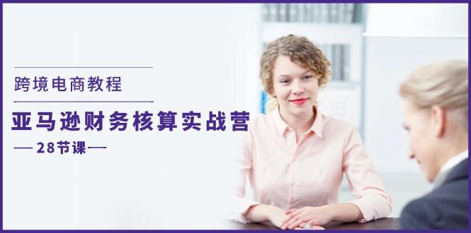 跨境电商教程：亚马逊-财务核算实战营(28节课-我爱自学网