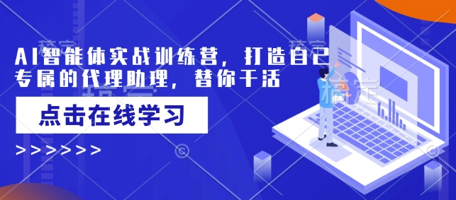 AI智能体实战训练营，打造自己专属的代理助理，替你干活-我爱自学网