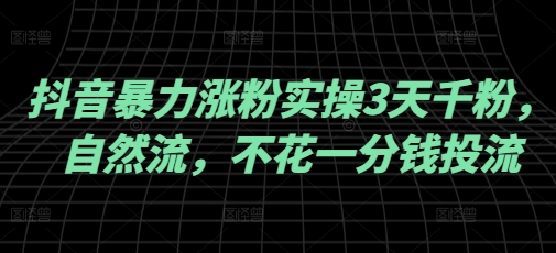 抖音暴力涨粉实操3天千粉，自然流，不花一分钱投流，实操经验分享-我爱自学网