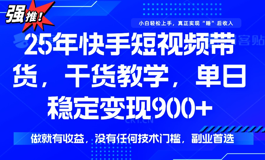 25年最新快手短视频带货，单日稳定变现900+，没有技术门槛，做就有收益-我爱自学网
