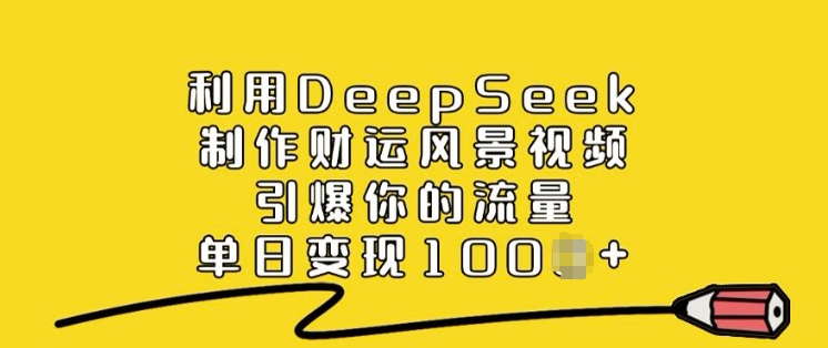 利用DeepSeek制作财运风景视频，引爆你的流量，单日变现多张-我爱自学网