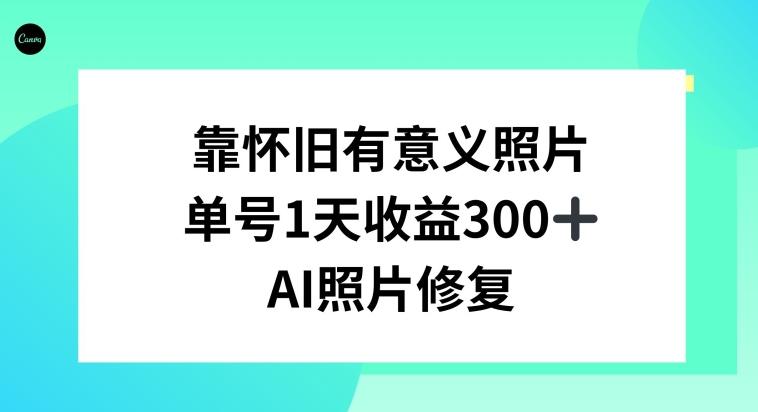 AI照片修复，靠怀旧有意义的照片，一天收益300+-我爱自学网