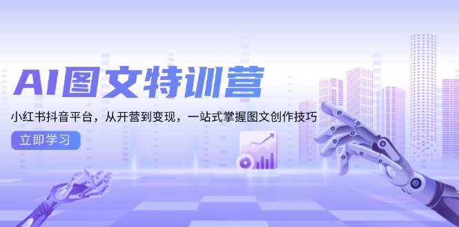 AI图文特训营：小红书抖音平台，从开营到变现，一站式掌握图文创作技巧-我爱自学网