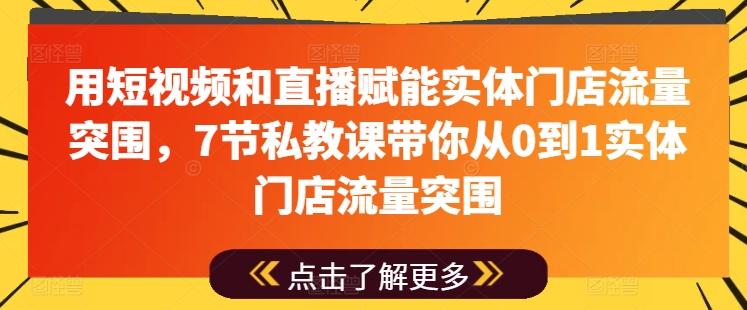 用短视频和直播赋能实体门店流量突围，7节私教课带你从0到1实体门店流量突围-我爱自学网