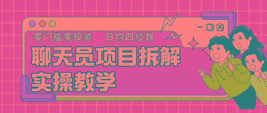 聊天员项目拆解，零门槛新人小白快速上手，轻松月入破w！-我爱自学网