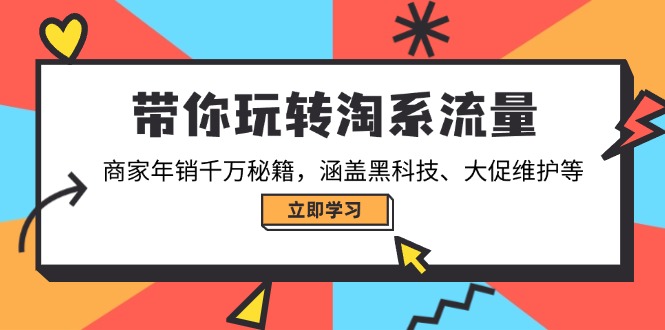 带你玩转淘系流量，商家年销千万秘籍，涵盖黑科技、大促维护等-我爱自学网
