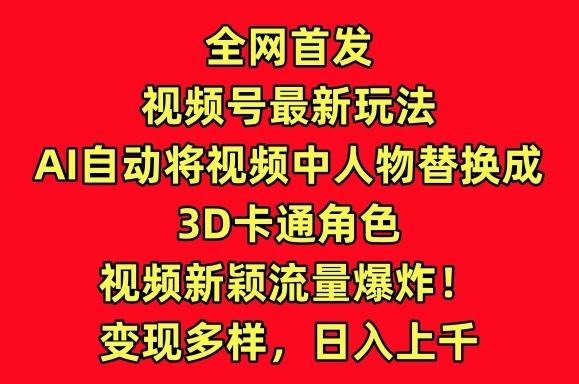 全网首发视频号最新玩法，AI自动将视频中人物替换成3D卡通角色，视频新颖流量爆炸【揭秘】-我爱自学网