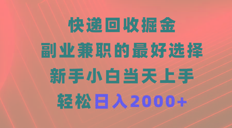 (9546期)快递回收掘金，副业兼职的最好选择，新手小白当天上手，轻松日入2000+-我爱自学网