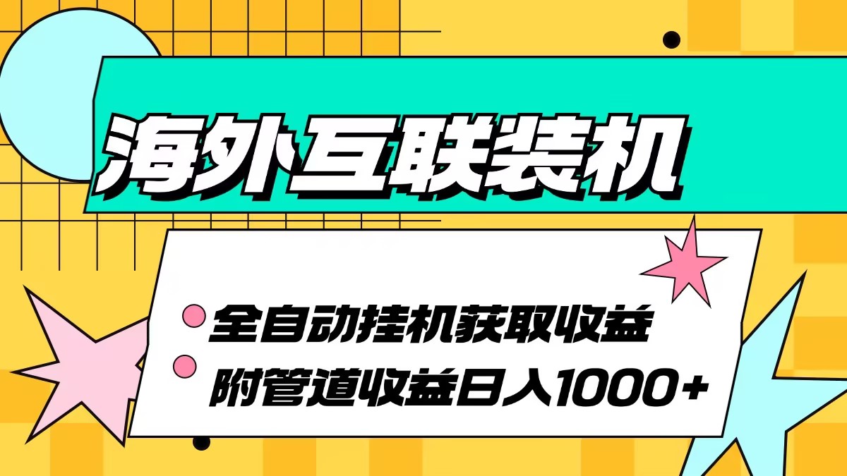 海外互联装机全自动运行获取收益、附带管道收益轻松日入1000+-我爱自学网